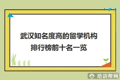 武汉知名度高的留学机构排行榜前十名一览