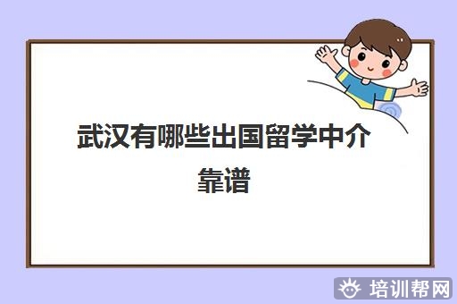 武汉有哪些出国留学中介靠谱 这几家留学机构测评一下
