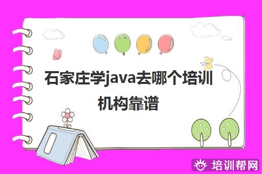 石家庄学java去哪个培训机构靠谱 课程汇总一览表