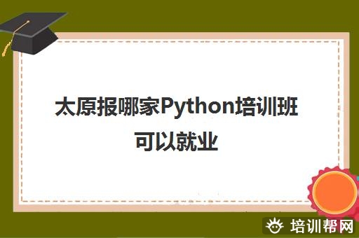 太原报哪家Python培训班可以就业 这三家机构好不好