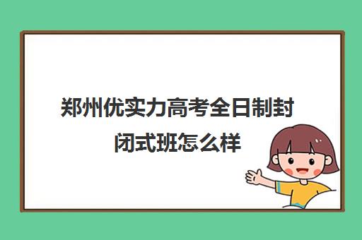 郑州优实力高考全日制封闭式班怎么样